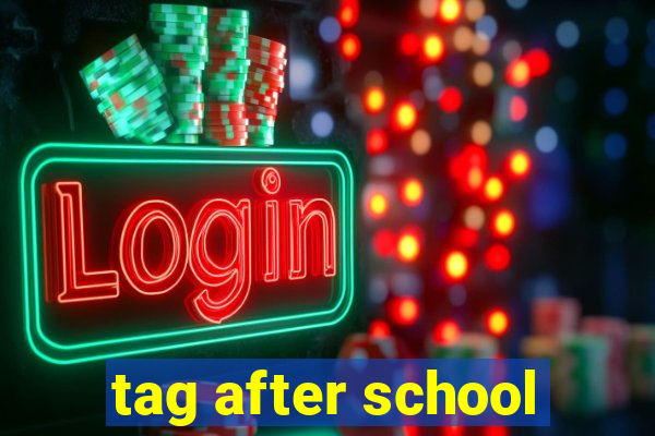 tag after school